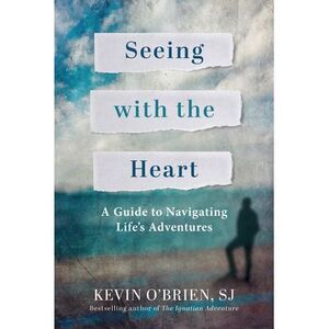 Seeing with the Heart: A Guide to Navigating Life's Adventures -- Kevin O'Brien